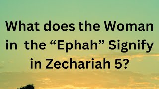 What does the woman in ephah signify in Zechariah 5 Zechariah 5 2 Israel Professing Church [upl. by Romona]