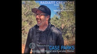 Interview With Case Parks  Reconnective Healer and Everyday Master [upl. by Leboff]