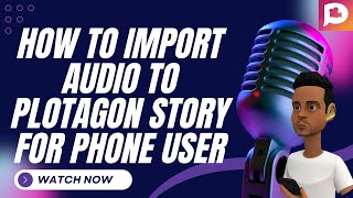 The Secret to Amazing Storytelling Importing Audio on Plotagon Story for Android and iPhone [upl. by Meredithe]