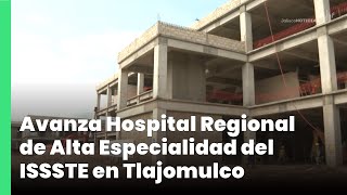 Avanza Hospital Regional de Alta Especialidad del ISSSTE en Tlajomulco  Jalisco Noticias [upl. by Lyndsay306]