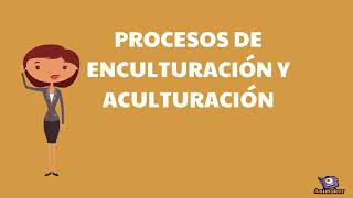 PROCESOS DE ENCULTURACIÓN Y ACULTURACIÓN [upl. by Nyrac]