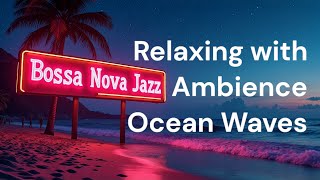 RELAX with Ambience Ocean Waves and Smooth Bossa Nova Jazz [upl. by Atirec745]