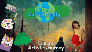 Go Green Sustainability  Lianas Artistic Journey [upl. by Essirehs603]