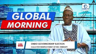 GLOBAL MORNING  ONDO GOVERNORSHIP ELECTION  CALLS FOR REDEPLOYMENT OF REC INTENSIFY [upl. by Dibb]