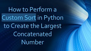 How to Perform a Custom Sort in Python to Create the Largest Concatenated Number [upl. by Blankenship]