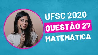 VESTIBULAR UFSC 2020  QUESTÃO 27 MATEMÁTICA [upl. by Shayla]