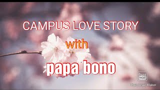 CAMPUS LOVE STORY WITH PAPA BONO BYMATT LOVE STORY [upl. by Bagger473]