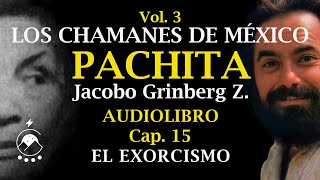 Cap 15 👹 El EXORCISMO  LOS CHAMANES DE MÉXICO Vol 3Pachita  Jacobo Grinberg Z  Chavenato [upl. by Sumahs]