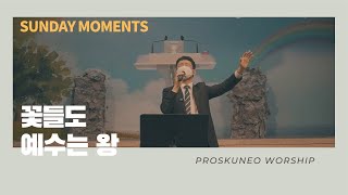 PROSKUNEO  SUNDAY MOMENTS  LIVE  꽃들도  예수는 왕 [upl. by Mahan]