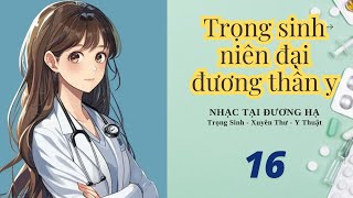 16  Trọng sinh niên đại đương thần y  Y thuật  Trọng sinh  Xuyên thư [upl. by Nirek674]