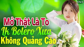 Mở Thật Là To LK Nhạc Trữ Tình Bolero Cho Cả Xóm Cùng PHÊ➤LK Nhạc Rumba KHÔNG QUẢNG CÁO Hay Nức Lòng [upl. by Aelber906]