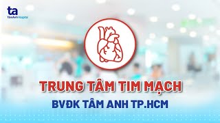 Trung tâm Tim mạch Bệnh viện Đa khoa Tâm Anh TPHCM [upl. by Enirahtac]