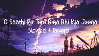 O Saathi Re Tere Bina Bhi Kya Jeena  Slowedreverb version [upl. by Ahsitnauq]