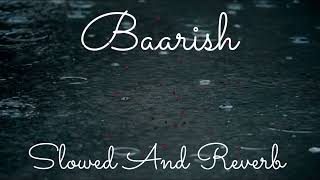 Baarish  Slowed And Reverb [upl. by Fowkes796]