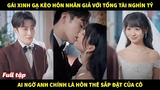 Gái xinh gạ kèo hôn nhân giả với tổng tài nghìn tỷ ai ngờ anh chính là hôn thê sắp đặt của cô [upl. by Fredrick]