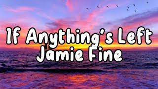 If Anythings Left  Jamie Fine Lyrics [upl. by Descombes206]