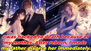 I was hacked to death because of my mother After reborn I made my father divorce her immediately [upl. by Frolick818]