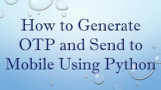 How to Generate OTP and Send to Mobile Using Python [upl. by Ecirtemed]