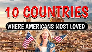 Americans Are LOVED in These 10 Countries in 2024 [upl. by Arykat861]