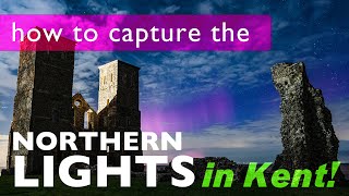 How to capture the Northern Lights in Kent and the UK [upl. by Leynwad782]