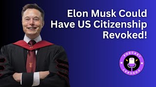 Elon Musk Could Have US Citizenship Revoked [upl. by Levitan594]