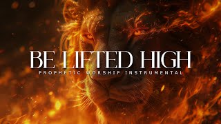 Be Lifted High  Powerful Prophetic Worship Music [upl. by Reece]