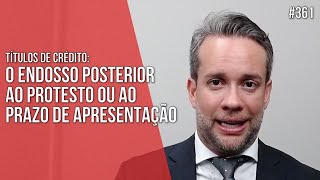 O ENDOSSO POSTERIOR AO PROTESTO OU AO PRAZO DE APRESENTAÇÃO  TÍTULOS DE CRÉDITO  Dir Empresarial [upl. by Legna802]