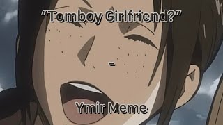 “Tomboy Girlfriend”  Ymir Meme [upl. by Renaud]