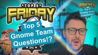 Top 5 Gnome Team Questions  Top 5 Friday Bonehead Podcast [upl. by Sine]