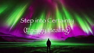 Step into Certainty Energy Healing [upl. by Gnaoh]