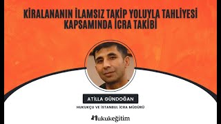 Kiralananın İlamsız Takip Yoluyla Tahliyesi Kapsamında İcra Takibi  Atilla GÜNDOĞAN [upl. by Sulohcin]