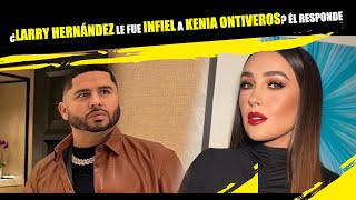 ¿Larry Hernández le fue infiel a Kenia Ontiveros 😱 Él responde [upl. by Burney139]