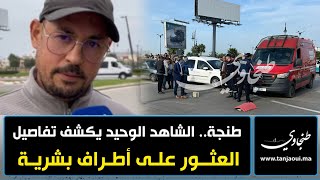 طنجة الشاهد الوحيد يكشف تفاصيل العثور على أطراف بشرية [upl. by Ivgnout]