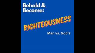 PODCAST  The Beattitudes Mans Righteousness vs Gods Righteousness  Behold and Become 3 [upl. by Sined277]