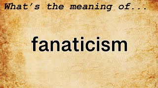 Fanaticism Meaning  Definition of Fanaticism [upl. by Seko]