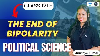 Political Science Class 12  The End Of Bipolarity  Anushya Kumar [upl. by Lonergan]