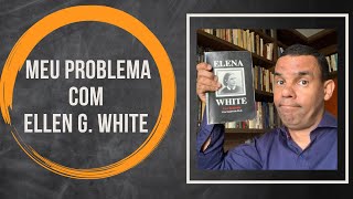 MEU PROBLEMA COM ELLEN G WHITE [upl. by Araeic98]