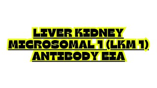 LIVER KIDNEY MICROSOMAL 1 LKM 1 ANTIBODY EIA [upl. by Kandace965]