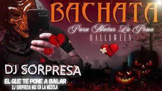 BACHATA MIX PARA MATAR LA PENA VOL 8 HALLOWEEN DJ SORPRESA MIX [upl. by Selimah]