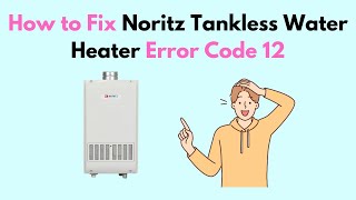 How to Fix Noritz Tankless Water Heater Error Code 12 [upl. by Anilehcim156]