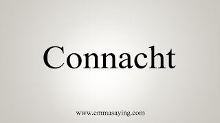 How To Say Connacht [upl. by Nuavahs]