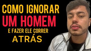 COMO IGNORAR UM HOMEM E FAZER ELE CORRER ATRÁS [upl. by Zetnod246]