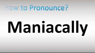 How to Pronounce Maniacally [upl. by Mailand]