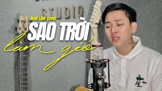 SAO TRỜI LÀM GIÓ  NAL  Hoài Lâm Cover [upl. by Madancy]