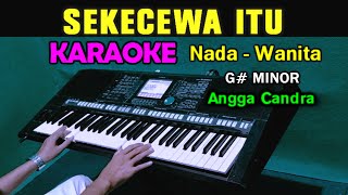 SEKECEWA ITU  Angga Candra  KARAOKE Nada Wanita [upl. by Batruk618]