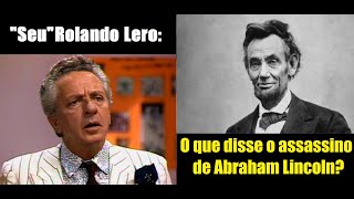 Rolando Lero  O que disse o assassino de Abraham Lincoln [upl. by Kirshbaum]