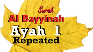 Surah Al Bayyinah Ayah 1 repeated [upl. by Sinclair237]