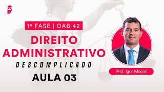 Direito Administrativo Descomplicado  1ª Fase  OAB 42  Aula 03 [upl. by Eednak]