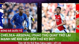 CHELSEA ARSENAL CHIẾN THẮNG CÁCH BIỆT CHO THE BLUE [upl. by Whitby]