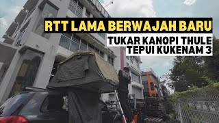 RTT LAMA BERWAJAH BARU  Tukar kanopi Thule Tepui Kukenam 3 mykhalishjourney [upl. by Dwain]